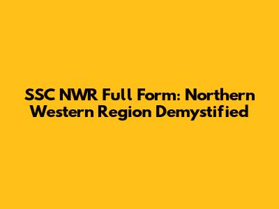 SSC NWR Full Form: Northern Western Region Demystified