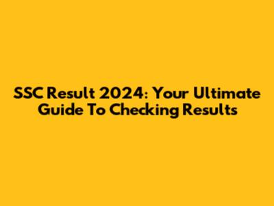 SSC Result 2024: Your Ultimate Guide To Checking Results