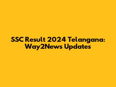 SSC Result 2024 Telangana: Way2News Updates