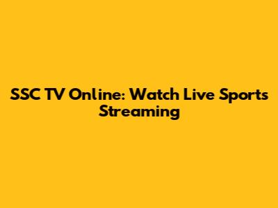 SSC TV Online: Watch Live Sports Streaming