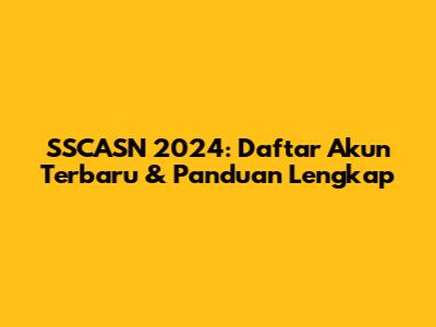 SSCASN 2024: Daftar Akun Terbaru & Panduan Lengkap