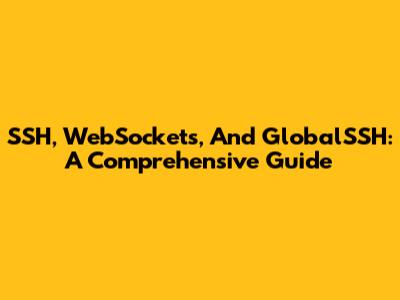 SSH, WebSockets, And GlobalSSH: A Comprehensive Guide