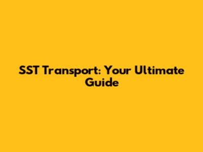 SST Transport: Your Ultimate Guide
