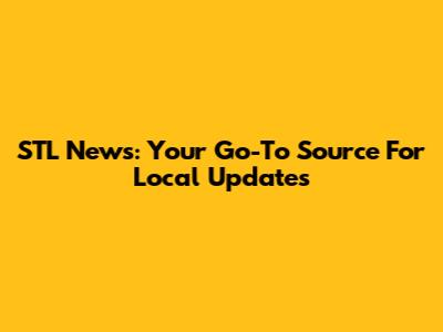 STL News: Your Go-To Source For Local Updates