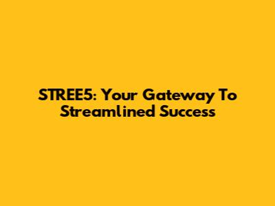 STREE5: Your Gateway To Streamlined Success