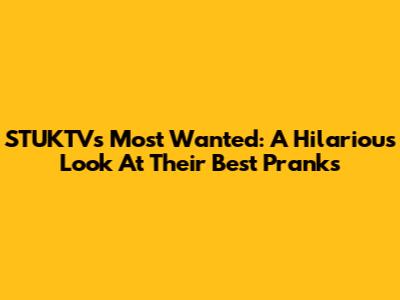 STUKTV's Most Wanted: A Hilarious Look At Their Best Pranks