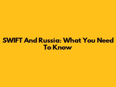 SWIFT And Russia: What You Need To Know