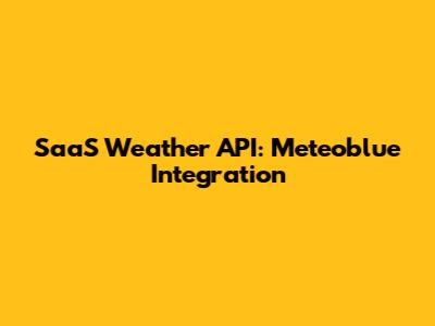 SaaS Weather API: Meteoblue Integration