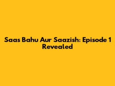 Saas Bahu Aur Saazish: Episode 1 Revealed