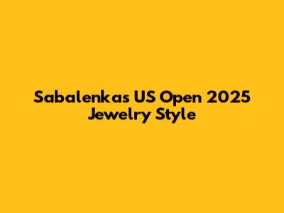 Sabalenka's US Open 2025 Jewelry Style