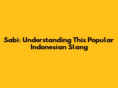 Sabi: Understanding This Popular Indonesian Slang