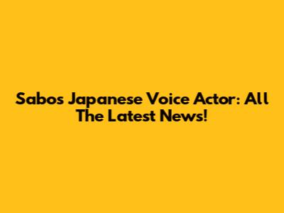 Sabo's Japanese Voice Actor: All The Latest News!