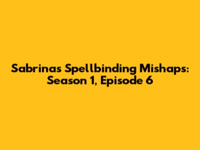 Sabrina's Spellbinding Mishaps: Season 1, Episode 6