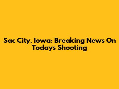 Sac City, Iowa: Breaking News On Today's Shooting
