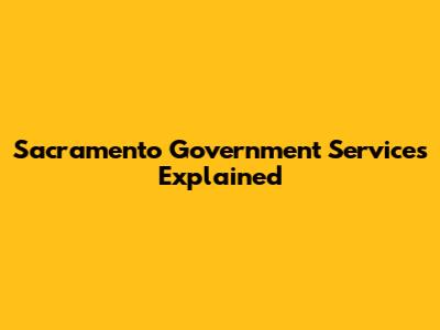 Sacramento Government Services Explained