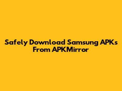 Safely Download Samsung APKs From APKMirror