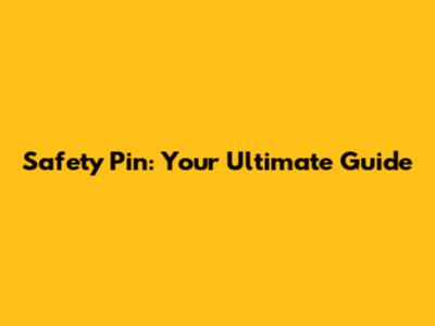 Safety Pin: Your Ultimate Guide