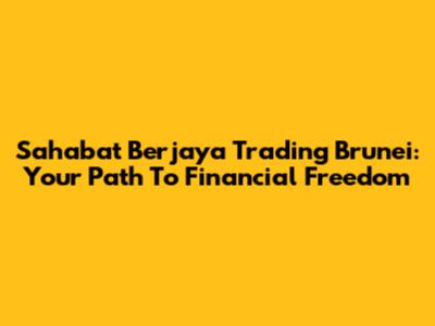Sahabat Berjaya Trading Brunei: Your Path To Financial Freedom
