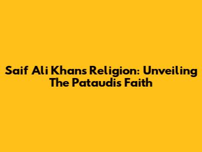 Saif Ali Khan's Religion: Unveiling The Pataudi's Faith