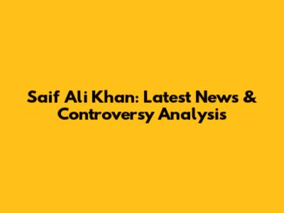 Saif Ali Khan: Latest News & Controversy Analysis