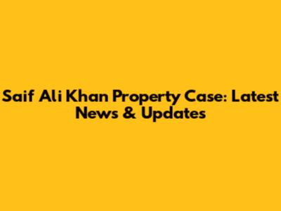 Saif Ali Khan Property Case: Latest News & Updates