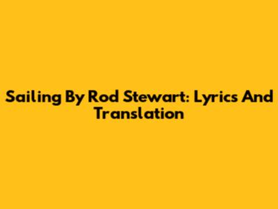 Sailing By Rod Stewart: Lyrics And Translation