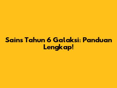 Sains Tahun 6 Galaksi: Panduan Lengkap!