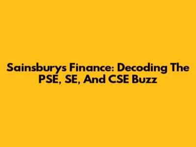 Sainsbury's Finance: Decoding The PSE, SE, And CSE Buzz