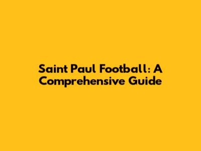 Saint Paul Football: A Comprehensive Guide