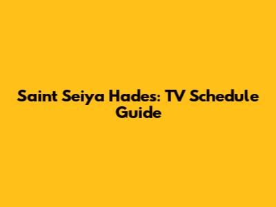 Saint Seiya Hades: TV Schedule Guide
