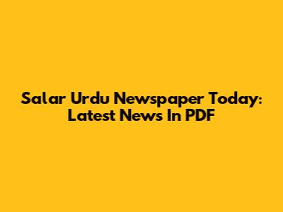Salar Urdu Newspaper Today: Latest News In PDF