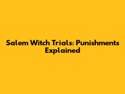 Salem Witch Trials: Punishments Explained