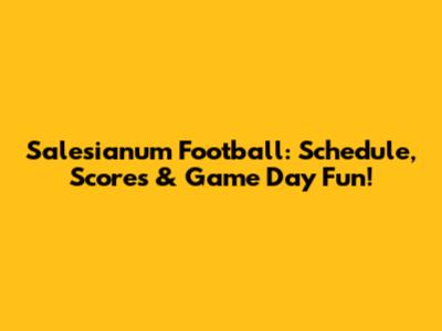 Salesianum Football: Schedule, Scores & Game Day Fun!