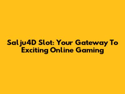Salju4D Slot: Your Gateway To Exciting Online Gaming