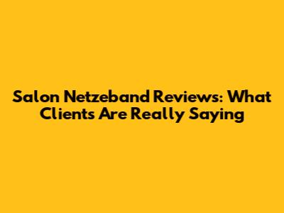 Salon Netzeband Reviews: What Clients Are Really Saying