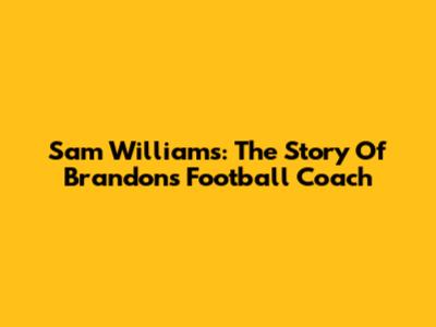Sam Williams: The Story Of Brandon's Football Coach