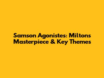 Samson Agonistes: Milton's Masterpiece & Key Themes
