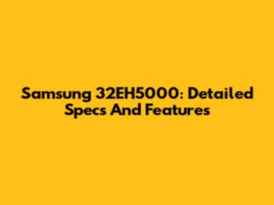 Samsung 32EH5000: Detailed Specs And Features