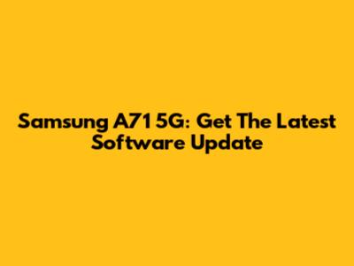 Samsung A71 5G: Get The Latest Software Update