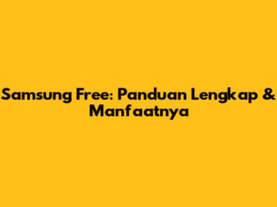 Samsung Free: Panduan Lengkap & Manfaatnya