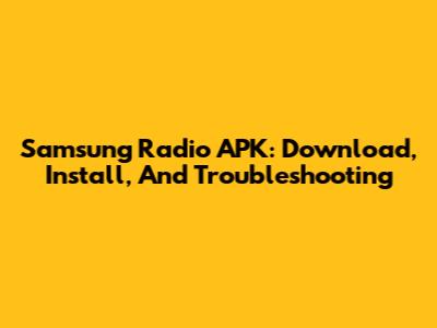 Samsung Radio APK: Download, Install, And Troubleshooting