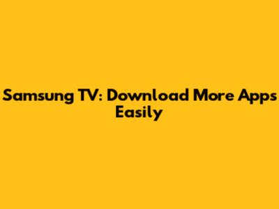 Samsung TV: Download More Apps Easily