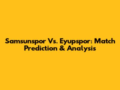Samsunspor Vs. Eyupspor: Match Prediction & Analysis
