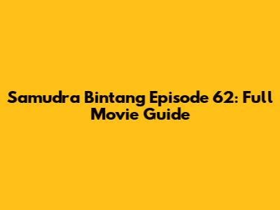 Samudra Bintang Episode 62: Full Movie Guide