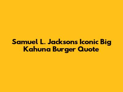 Samuel L. Jackson's Iconic Big Kahuna Burger Quote