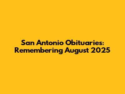 San Antonio Obituaries: Remembering August 2025