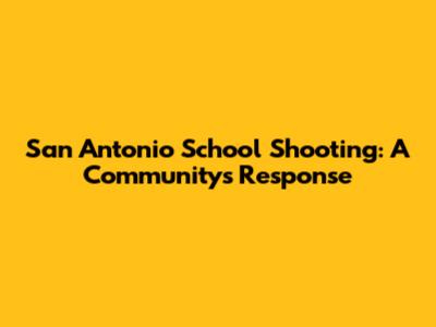 San Antonio School Shooting: A Community's Response