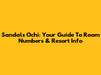 Sandals Ochi: Your Guide To Room Numbers & Resort Info