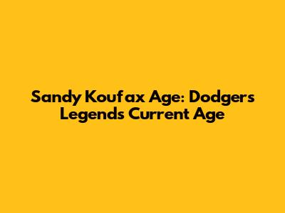 Sandy Koufax Age: Dodgers Legend's Current Age
