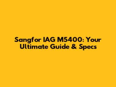 Sangfor IAG M5400: Your Ultimate Guide & Specs